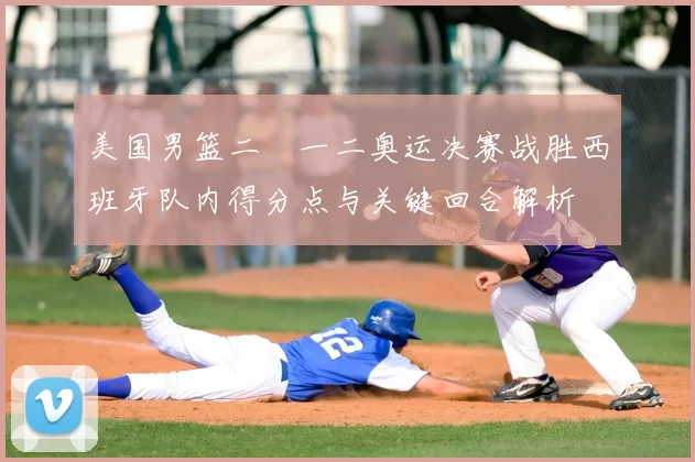 美国男篮二〇一二奥运决赛战胜西班牙队内得分点与关键回合解析