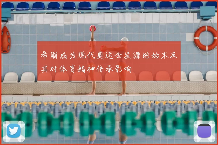 希腊成为现代奥运会发源地始末及其对体育精神传承影响