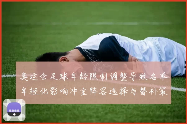奥运会足球年龄限制调整导致名单年轻化影响冲金阵容选择与替补策略
