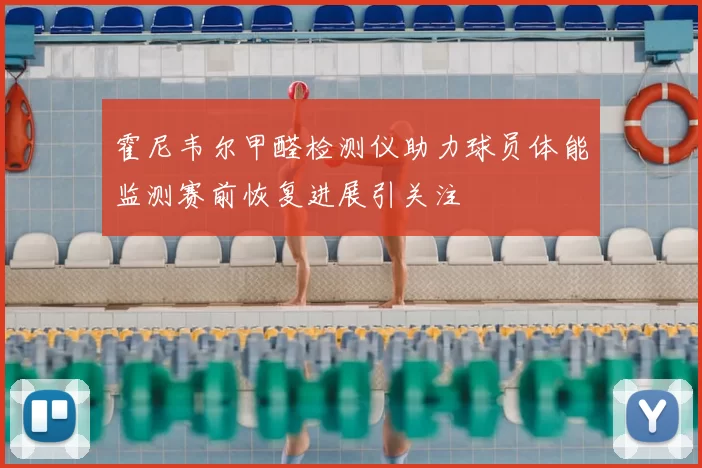 霍尼韦尔甲醛检测仪助力球员体能监测赛前恢复进展引关注
